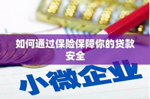 云安如何通过保险保障你的贷款安全