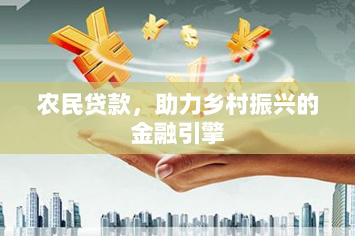 云安农民贷款，助力乡村振兴的金融引擎