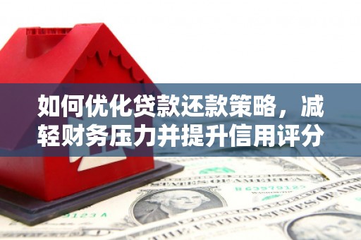 云安如何优化贷款还款策略，减轻财务压力并提升信用评分