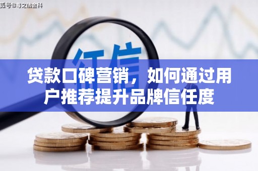 云安贷款口碑营销，如何通过用户推荐提升品牌信任度