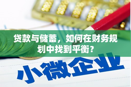 云安贷款与储蓄，如何在财务规划中找到平衡？