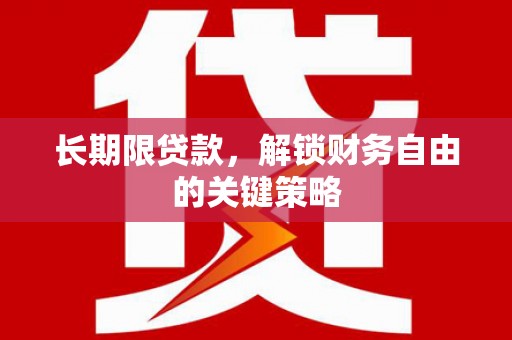 云安长期限贷款，解锁财务自由的关键策略