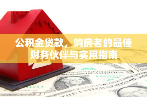 云安公积金贷款，购房者的最佳财务伙伴与实用指南