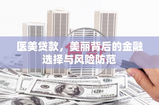 云安医美贷款，美丽背后的金融选择与风险防范